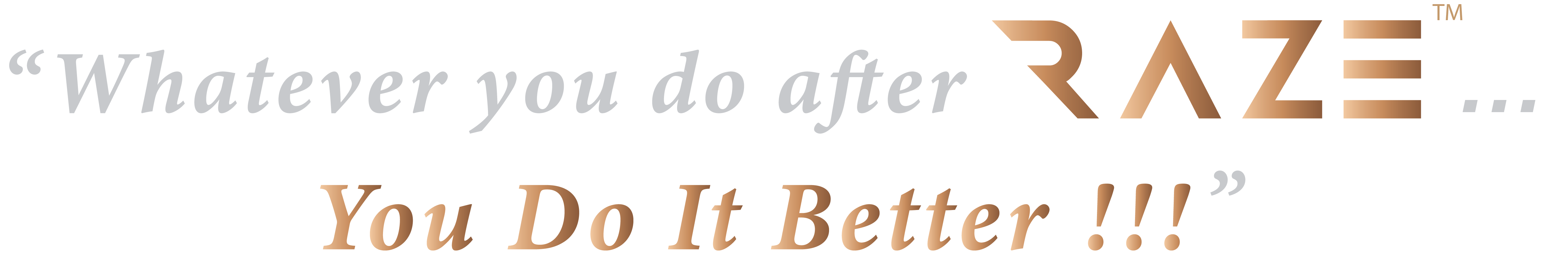 Whatever you do after RAZE... You Do It Better!!!